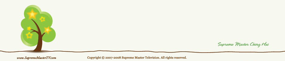Copyright © 2007-2008 Supreme Master Television. All rights reserved.